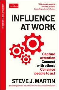 Influence at Work : Capture attention, connect with others, convince people to act: An Economist Edge book - Steve J. Martin