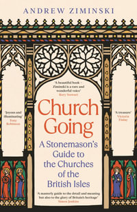 Church Going : A Stonemason's Guide to the Churches of the British Isles - Andrew Ziminski