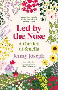 Led By The Nose : A Garden of Smells - Jenny Joseph
