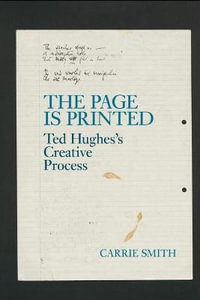 The Page Is Printed : Ted Hughes's Creative Process - Carrie Smith