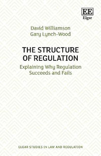 The Structure of Regulation : Explaining Why Regulation Succeeds and Fails - David Williamson