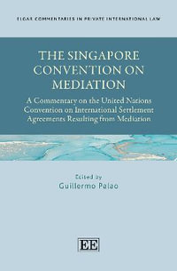 The Singapore Convention on Mediation : A Commentary on the United Nations Convention on International Settlement Agreements Resulting from Mediation - Guillermo Palao