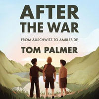 After the War : From Auschwitz to Ambleside - Tom Palmer