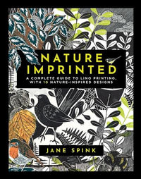 Nature Imprinted : A Complete Guide to Lino Printing, with 10 Nature-Inspired Designs - Jane Spink