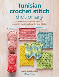 Tunisian Crochet Stitch Dictionary : 150 Essential Stitches with Actual-Size Swatches, Charts, and Step-by-Step Photos - Anna Nikipirowicz