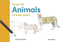 Draw 30: Animals : In Easy Steps - Eva Dutton