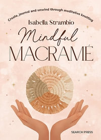 Mindful Macrame : Create, Journal and Unwind Through Meditative Knotting - Isabella Strambio