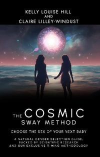 The Cosmic Sway Method - Choose the Sex of Your Next Baby : A natural gender selection guide, backed by scientific research and our exclusive timing methodology - Kelly Louise Hill