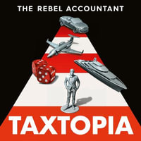 TAXTOPIA : How I Discovered the Injustices, Scams and Guilty Secrets of the Tax Evasion Game - James Lailey