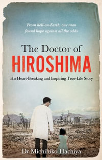 The Doctor of Hiroshima : His heart-breaking and inspiring true life story - Dr. Michihiko Hachiya