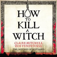 HOW TO KILL A WITCH : A Guide For The Patriarchy - Claire Mitchell