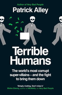 Terrible Humans : The World's Most Corrupt Super-Villains And The Fight to Bring Them Down - Patrick Alley