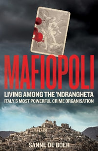 Mafiopoli : Living Among the  Ndrangheta   Italy's Most Powerful Crime Organisation - Sanne de Boer