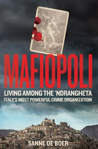 Mafiopoli : Living Among the 'Ndrangheta - Italy's Most Powerful Crime Organisation - Sanne de Boer