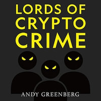 Lords of Crypto Crime : The Race to Bring Down the World's Invisible Kingpins - Ari Fliakos