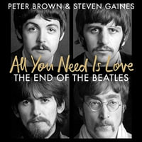 All You Need Is Love : The End of the Beatles - An Oral History by Those Who Were There - Mickey Knighton