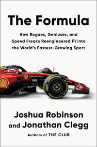 The Formula : How Rogues, Geniuses, and Speed Freaks Reengineered F1 into the World's Fastest-Growing Sport - Joshua Robinson