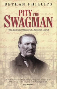 Pity the Swagman : The Australian Odyssey of a Victorian Diarist - Bethan Phillips