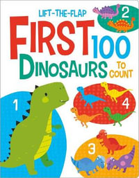 First 100 Dinosaurs : First 100 Lift-the-Flaps - Kit Elliot