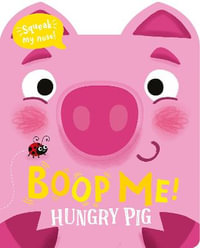 Hungry Pig (Boop My Nose!) : Boop My Nose! a Squeaky Nose - Claire Baker