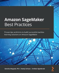 Amazon SageMaker Best Practices : Proven tips and tricks to build successful machine learning solutions on Amazon SageMaker - Sireesha Muppala