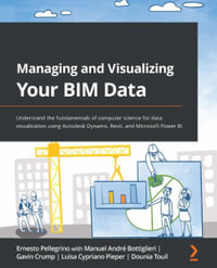 Managing and Visualizing Your BIM Data : Understand the fundamentals of computer science for data visualization using Autodesk Dynamo, Revit, and Microsoft Power BI - Ernesto Pellegrino