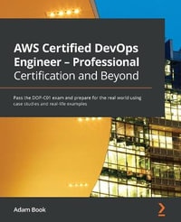 AWS Certified DevOps Engineer - Professional Certification and Beyond : Pass the DOP-C01 exam and prepare for the real world using case studies and real-life examples - Adam Book