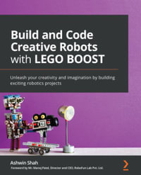 Build and Code Creative Robots with LEGO BOOST : Unleash your creativity and imagination by building exciting robotics projects - Ashwin Shah