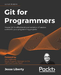 Git for Programmers : Master Git for effective implementation of version control for your programming projects - Jesse Liberty