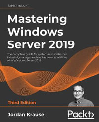 Mastering Windows Server 2019 - Third Edition : The complete guide for system administrators to install, manage, and deploy new capabilities with Windows Server 2019 - Jordan Krause