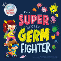 I'm a Super Secret Germ Fighter : Learn to Be a Hygiene Hero - Igloobooks