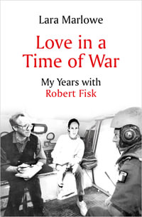 Love in a Time of War : My Years with Robert Fisk - Lara Marlowe