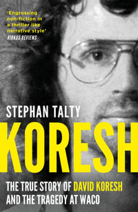 Koresh : The True Story of David Koresh and the Tragedy at Waco - Stephan Talty