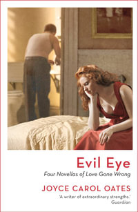 Evil Eye : Four Novellas of Love Gone Wrong - Joyce Carol Oates