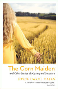 The Corn Maiden : And Other Stories of Mystery and Suspense - Joyce Carol Oates