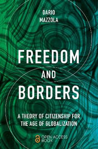 Freedom and Borders : A Theory of Citizenship for the Age of Globalization - Dario Mazzola