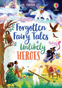 Forgotten Fairy Tales of Unlikely Heroes : Illustrated Story Collections - Mary Sebag-Montefiore