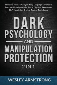 Dark Psychology and Manipulation Protection 2 in 1 : Discover How To Analyze Body Language & Increase Emotional Intelligence To Protect Against Persuasion, NLP, Narcissists & Mind Control Techniques - WESLEY ARMSTRONG