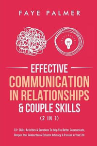 Effective Communication In Relationships & Couple Skills (2 in 1) : 33+ Skills, Activities & Questions To Help You Better Communicate, Deepen Your Connection & Enhance Intimacy & Passion in Your Life - Faye Palmer