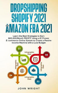 Dropshipping Shopify 2021 and Amazon FBA 2021 : Learn the Best Strategies to Earn $45,000/Month PROFIT Using a #1 Proven E-commerce Online System to Create a Passive Income Machine with a Low Budget - John Wright