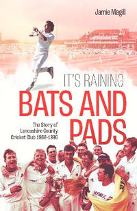 It's Raining Bats and Pads : The Story of Lancashire County Cricket Club 1988-1996 - Jamie Magill