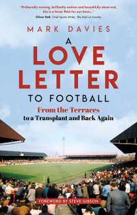 A Love Letter to Football : From the Terraces to a Transplant and Back Again - Mark Davies