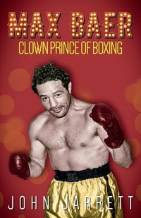 Max Baer : Clown Prince of Boxing - John Jarrett