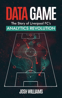 Data Game : The Story of Liverpool FC's Analytics Revolution - Josh Williams