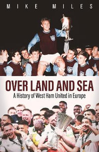 Over Land and Sea : A History of West Ham United in Europe - Mike Miles