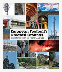 European Football's Greatest Grounds : One Hundred Must-See Football Venues - Leon Gladwell