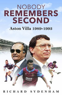 Nobody Remembers Second : Aston Villa 1989-1993 - Richard Sydenham