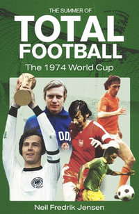 The Summer of Total Football : The 1974 World Cup - Neil Jensen
