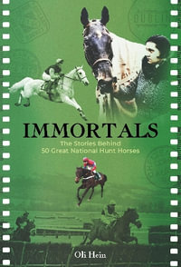 Immortals : The Stories Behind 50 Great National Hunt Horses - Oli Hein