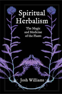 Spiritual Herbalism : The Magic and Medicine of the Plants - Josh Williams